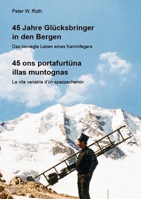 45 Jahre Glücksbringer in den Bergen, Das bewegte Leben eines Kaminfegers 45 ons portafurtüna illa muntognas, La vita variabla d'ün spazzachamin