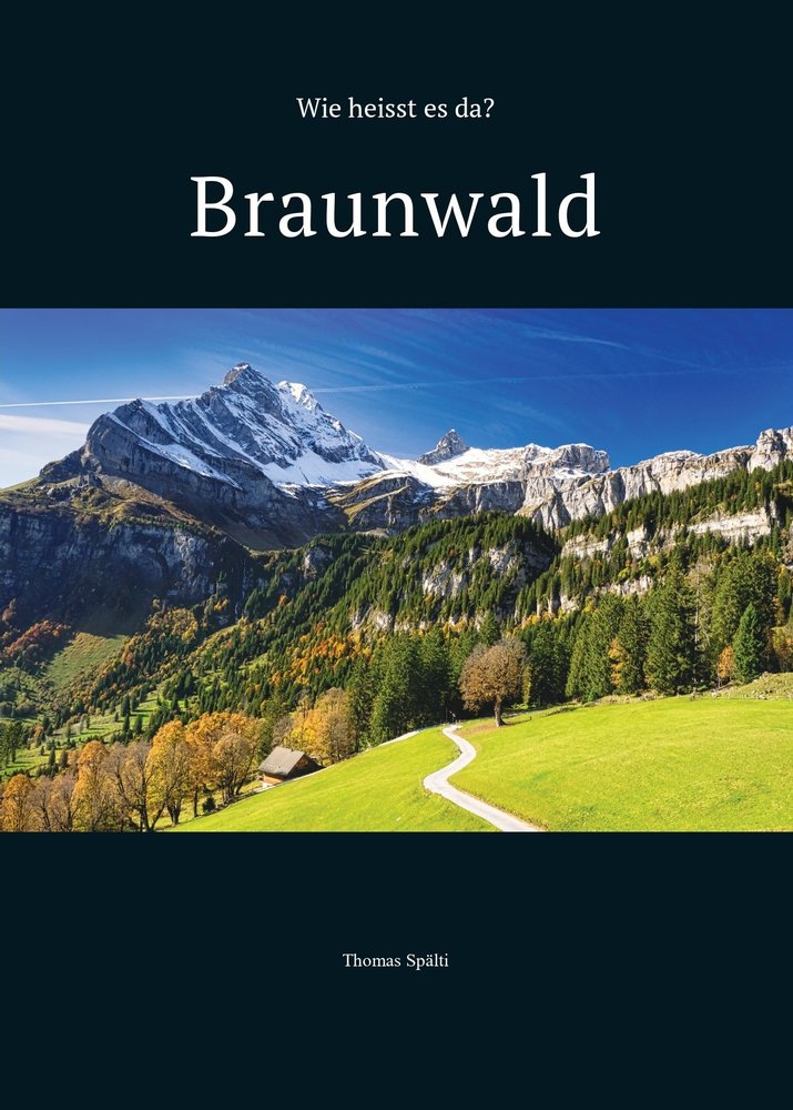 Spälti, Thomas - Wie heisst es da-Braunwald-Die Flurnamen von Braunwald