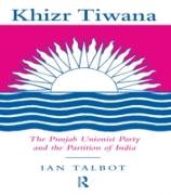 Khizr Tiwana, the Punjab Unionist Party and the Partition of India