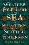 Weather Folk-Lore Of The Sea And Superstitions Of The Scottish Fishermen