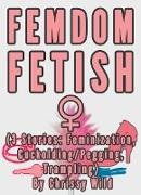 Femdom Fetish Collection (3 Stories: Feminization, Cuckolding/Pegging, Trampling)