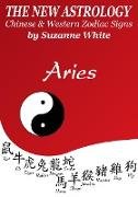 Aries The New Astrology - Chinese and Western Zodiac Signs: The New Astrology by Sun Sign (New Astrology(TM) Sun Sign Series, #1)