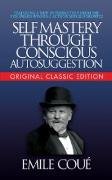 Self-Mastery Through Conscious Autosuggestion (Original Classic Edition)