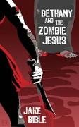 Bethany And The Zombie Jesus: A Collection of Horror And Grotesquery