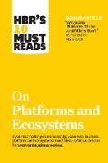 HBR's 10 Must Reads on Platforms and Ecosystems (with bonus article by 'Why Some Platforms Thrive and Others Don't' By Feng Zhu and Marco Iansiti)