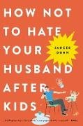 How Not to Hate Your Husband After Kids