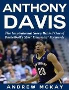 Anthony Davis: The Inspirational Story Behind One of Basketball's Most Dominant Forwards