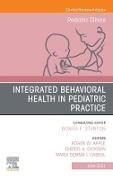 Integrated Behavioral Health in Pediatric Practice, An Issue of Pediatric Clinics of North America, E-Book