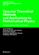 Operator Theoretical Methods and Applications to Mathematical Physics