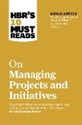 HBR's 10 Must Reads on Managing Projects and Initiatives (with bonus article 'The Rise of the Chief Project Officer' by Antonio Nieto-Rodriguez)