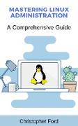 Mastering Linux Administration: A Comprehensive Guide (The IT Collection)