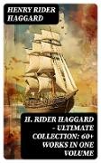 H. Rider Haggard - Ultimate Collection: 60+ Works in One Volume