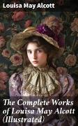 The Complete Works of Louisa May Alcott (Illustrated)