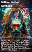 YOGY RAMACHARAKA - Complete Collection: Mystic Christianity, Yogi Philosophy and Oriental Occultism, The Spirit of the Upanishads, Bhagavad Gita, Raja Yoga, The Science of Psychic Healing