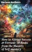 How to Attract Success & Fortune: 30 Books from the Masters of Self-mastery