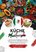 Küche Mexikanische: Lernen sie, über 75 Authentische Traditionelle Rezepte Zuzubereiten, Angefangen bei Vorspeisen, Hauptgerichten, Suppen und Saucen bis hin zu Getränken, Desserts und Vielem mehr (Weltgeschmack: Eine kulinarische Reise)