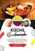 Küche Kolumbianische: Lernen sie, wie man +60 Authentische Traditionelle Rezepte zubereitet, von Vorspeisen, Hauptgerichten, Suppen, Saucen bis hin zu Getränken, Desserts und Mehr (Weltgeschmack: Eine kulinarische Reise)