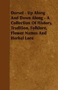 Dorset - Up Along And Down Along - A Collection Of History, Tradition, Folklore, Flower Names And Herbal Lore