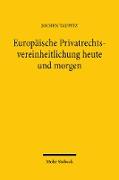 Europäische Privatrechtsvereinheitlichung heute und morgen