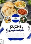 Küche Salvadorianische: Lernen sie, wie man Authentische Traditionelle Rezepte Zubereitet, von Vorspeisen, Hauptgerichten, Suppen und Soßen bis hin zu Getränken, Desserts und Vielem mehr (Weltgeschmack: Eine kulinarische Reise)