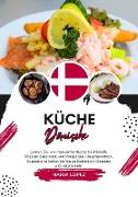 Küche Dänische: Lernen sie, wie man Authentische Traditionelle Rezepte Zubereitet, von Vorspeisen, Hauptgerichten, Suppen und Soßen bis hin zu Getränken, Desserts und Vielem mehr (Weltgeschmack: Eine kulinarische Reise)