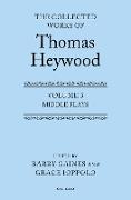 Middle Plays: The Collected Works of Thomas Heywood, Volume 3