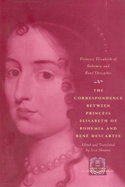 The Correspondence between Princess Elisabeth of Bohemia and Rene Descartes