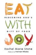 Eat with Joy - Redeeming God`s Gift of Food