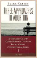 Three Approaches to Abortion: A Thoughtful and Compassionate Guide to Today's Most Controversial Issue