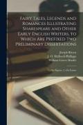 Fairy Tales, Legends and Romances Illustrating Shakespeare and Other Early English Writers, to Which Are Prefixed Two Preliminary Dissertations; 1. On