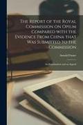 The Report of the Royal Commission on Opium Compared With the Evidence From China That Was Submitted to the Commission: an Examination and an Appeal