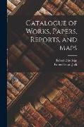 Catalogue of Works, Papers, Reports, and Maps