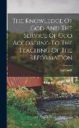 The Knowledge Of God And The Service Of God According To The Teaching Of The Reformation