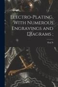 Electro-plating, With Numerous Engravings and Diagrams