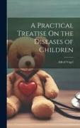 A Practical Treatise On the Diseases of Children