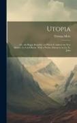 Utopia: Or, the Happy Republic. to Which Is Added, the New Atlantis, by Lord Bacon. With a Prelim. Discourse by J.a. St. John