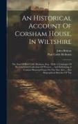 An Historical Account Of Corsham House, In Wiltshire: The Seat Of Paul Cobb Methuen, Esq.: With A Catalogue Of His Celebrated Collection Of Pictures