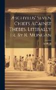 Æschylus' Seven Chiefs Against Thebes, Literally Tr. By R. Mongan