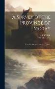 A Survey of the Province of Moray: Historical, Geographical, and Political