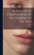 A Practical Compendium of the Diseases of the Skin