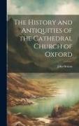 The History and Antiquities of the Cathedral Church of Oxford