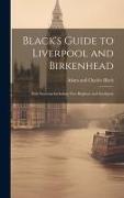 Black's Guide to Liverpool and Birkenhead: With Environs Including New Brighton and Southport