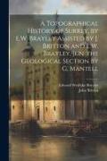 A Topographical History of Surrey, by E.W. Brayley Assisted by J. Britton and E.W. Brayley, Jun. the Geological Section by G. Mantell