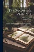 The Gardener's Assistant; a Practical and Scientific Exposition of the art of Gardening in all its Branches