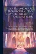 An Historical And Architectural Essay Relating To Redcliffe Church, Bristol: Illustrated With Plans, Views, And Architectural Details: Including An Ac