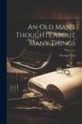 An Old Man's Thoughts About Many Things