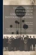 Dialogo della pittura di M. Lodovico Dolce, intitolato l'Aretino: Nel quale si ragiona della dignita di essa pittura, e di tutte le parti necess