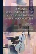 A Manual of Singing for the use of Choir-trainers and Schoolmasters: A Method of Learning to Sing at Sight