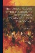 Historical Record of the Fourteenth, or the King's, Regiment of Light Dragoons