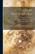 Rare Mathematica: Or, A Collection of Treatises on the Mathematics and Subjects Connected With Them, From Ancient Inedited Manuscripts